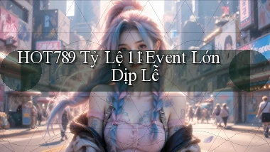 hot789 tỷ lệ 1：1 event lớn dịp lễ