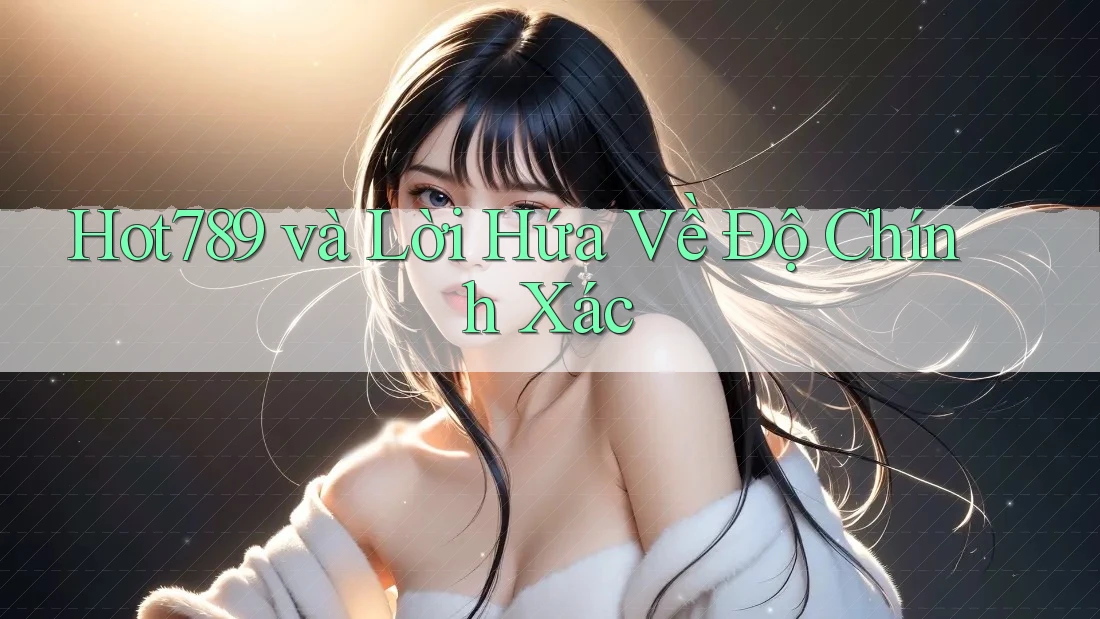 Hot789 và Lời Hứa Về Độ Chính Xác Hot789 và Lời Hứa Về Độ Chính Xác