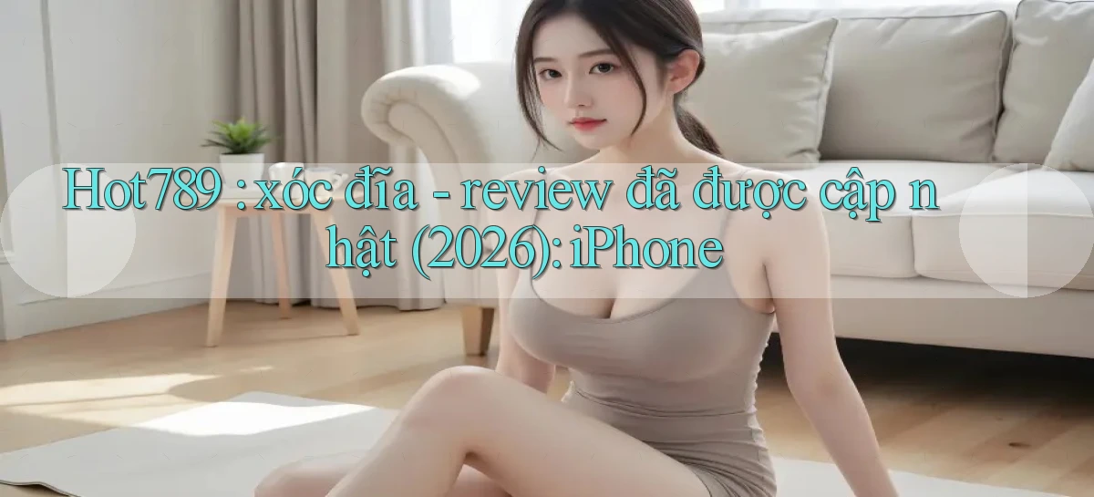 Hot789 xóc đĩa   review đã được cập nhật (2026) iPhone