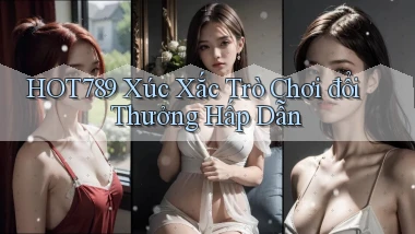 hot789  xúc xắc trò chơi đổi thưởng hấp dẫn
