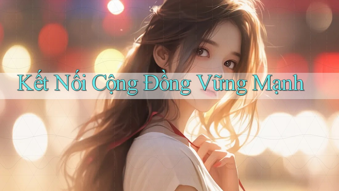 Kết Nối Cộng Đồng Vững Mạnh Kết Nối Cộng Đồng Vững Mạnh