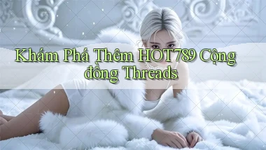 khám phá thêm hot789 cộng đồng threads