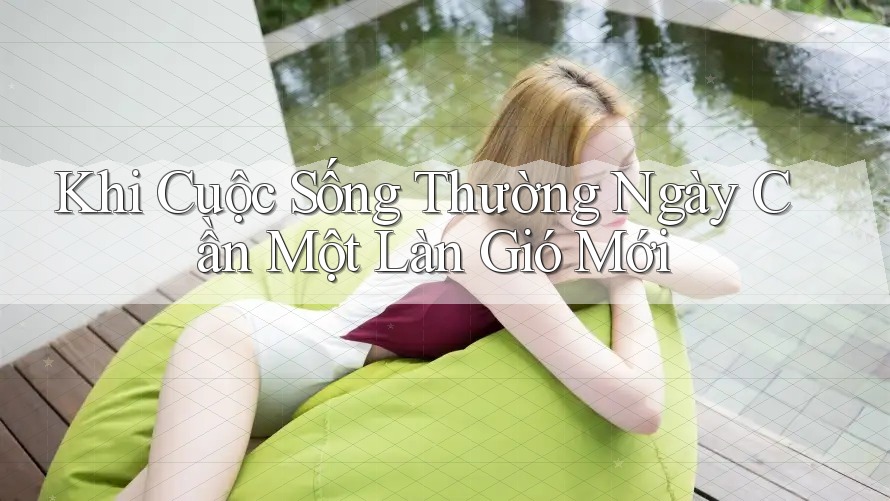 Khi Cuộc Sống Thường Ngày Cần Một Làn Gió Mới Khi Cuộc Sống Thường Ngày Cần Một Làn Gió Mới