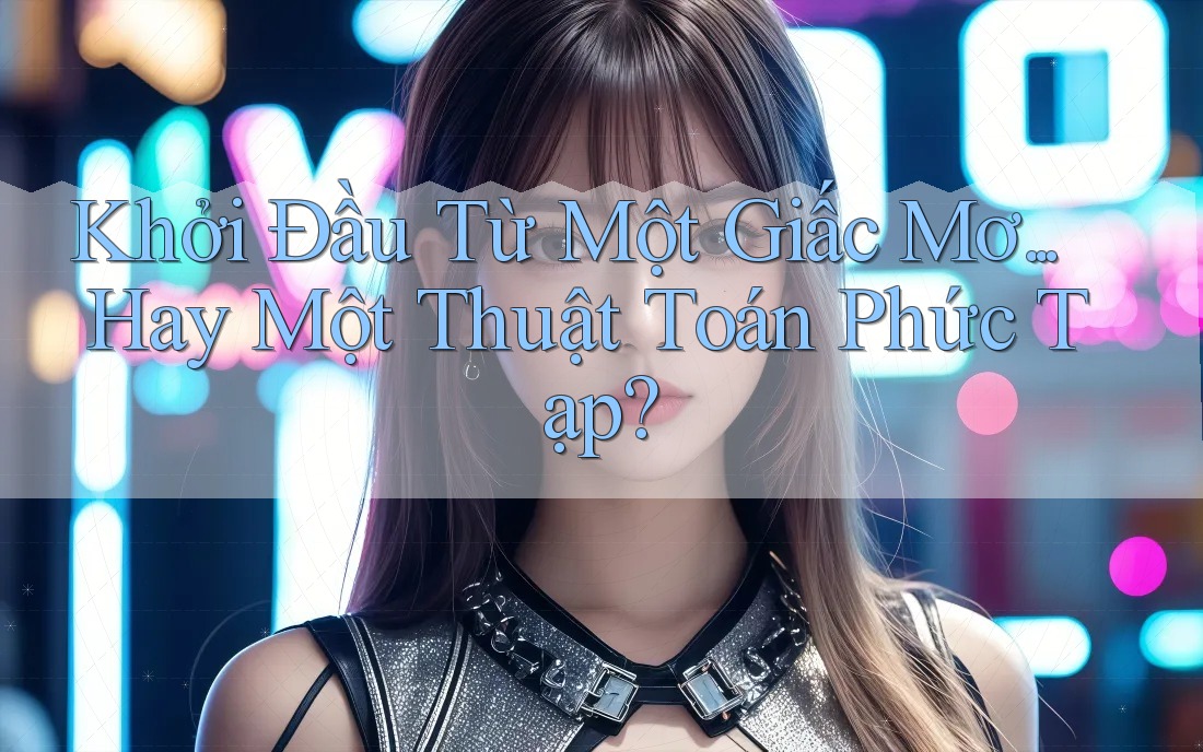 Khởi Đầu Từ Một Giấc Mơ. . . Hay Một Thuật Toán Phức Tạp? Khởi Đầu Từ Một Giấc Mơ. . . Hay Một Thuật Toán Phức Tạp?