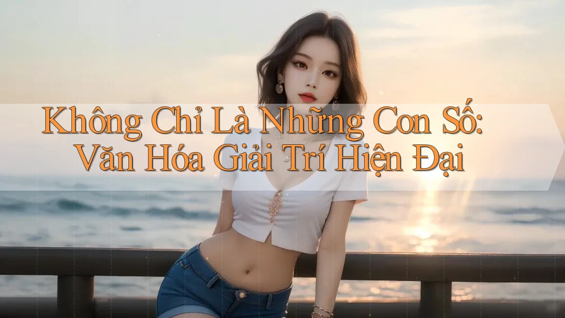 Không Chỉ Là Những Con Số: Văn Hóa Giải Trí Hiện Đại Không Chỉ Là Những Con Số: Văn Hóa Giải Trí Hiện Đại