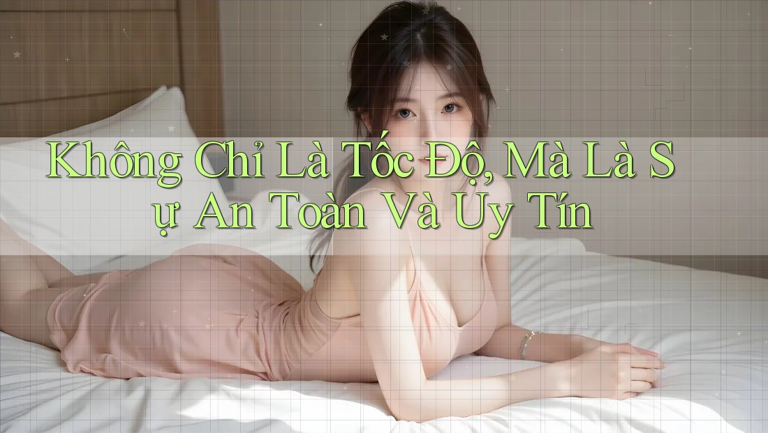 Không Chỉ Là Tốc Độ, Mà Là Sự An Toàn Và Uy Tín Không Chỉ Là Tốc Độ, Mà Là Sự An Toàn Và Uy Tín