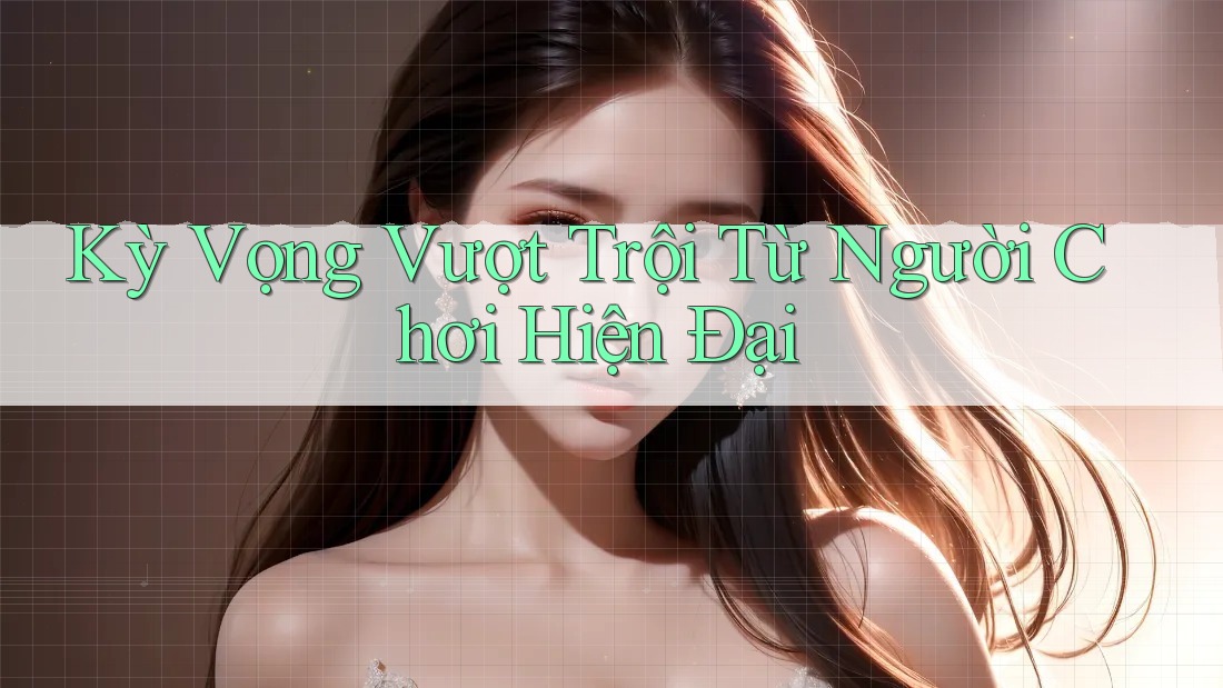Kỳ Vọng Vượt Trội Từ Người Chơi Hiện Đại Kỳ Vọng Vượt Trội Từ Người Chơi Hiện Đại