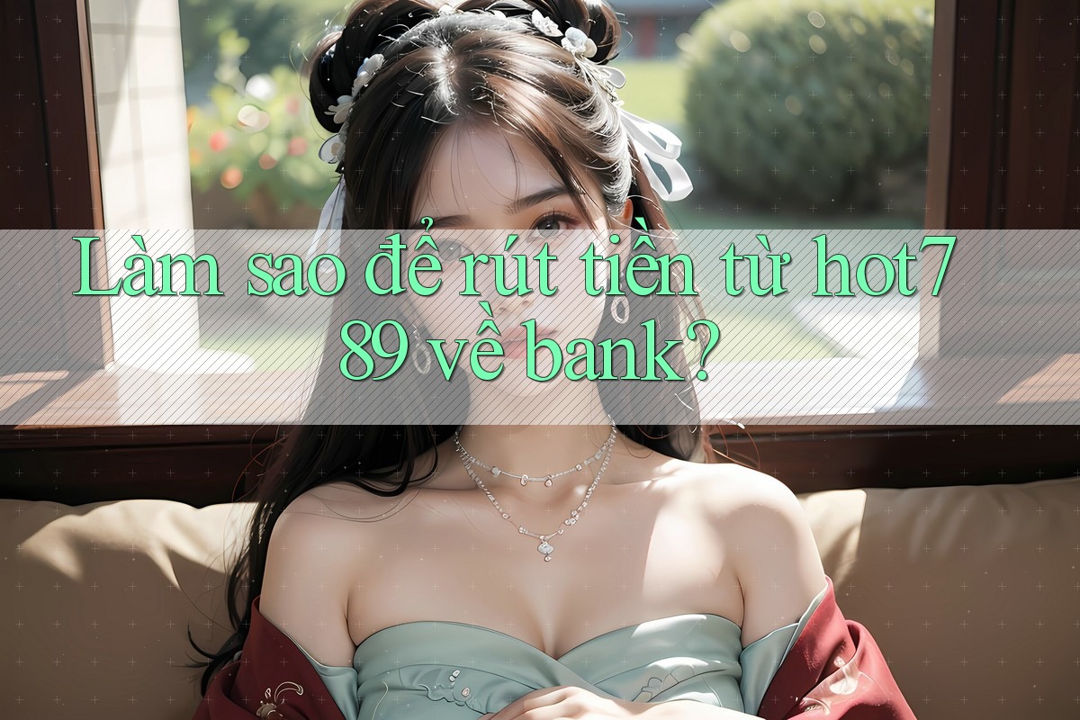 Làm sao để rút tiền từ hot789 về bank? Làm sao để rút tiền từ hot789 về bank?