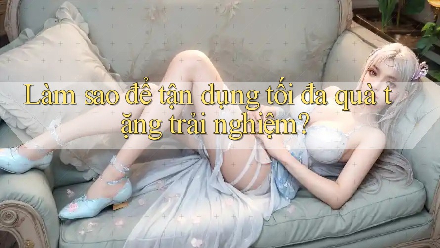 Làm sao để tận dụng tối đa quà tặng trải nghiệm? Làm sao để tận dụng tối đa quà tặng trải nghiệm?