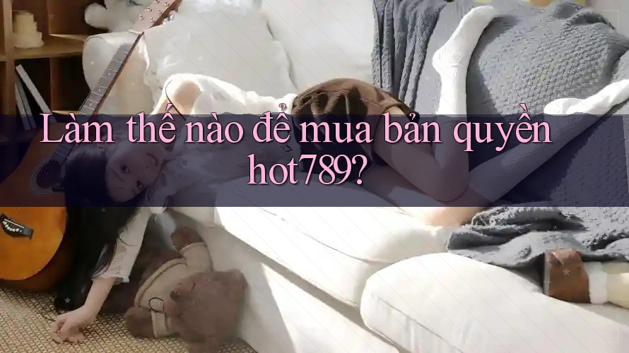 Làm thế nào để mua bản quyền hot789?