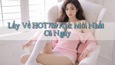 lấy về hot789 apk mới nhất cả ngày