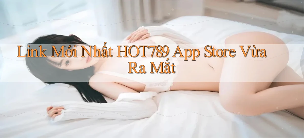 link mới nhất hot789 app store vừa ra mắt
