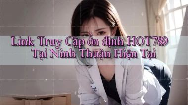 link truy cập ổn định hot789 tại Ninh Thuận hiện tại