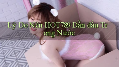 lý do nên hot789 dẫn đầu trong nước