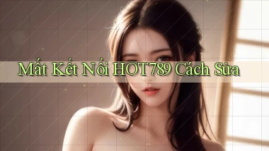 mất kết nối hot789 cách sửa