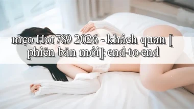 mẹo Hot789 2026   khách quan [phiên bản mới] end to end