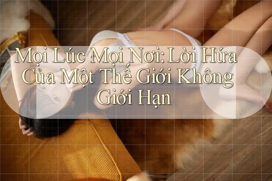 Mọi Lúc Mọi Nơi: Lời Hứa Của Một Thế Giới Không Giới Hạn Mọi Lúc Mọi Nơi: Lời Hứa Của Một Thế Giới Không Giới Hạn