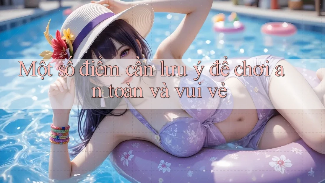 Một số điểm cần lưu ý để chơi an toàn và vui vẻ