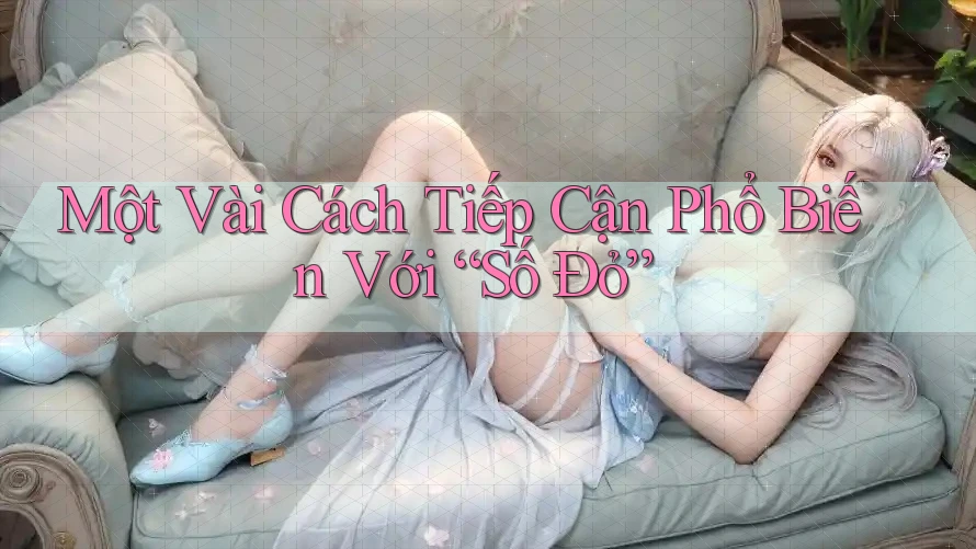 Một Vài Cách Tiếp Cận Phổ Biến Với “Số Đỏ” Một Vài Cách Tiếp Cận Phổ Biến Với “Số Đỏ”