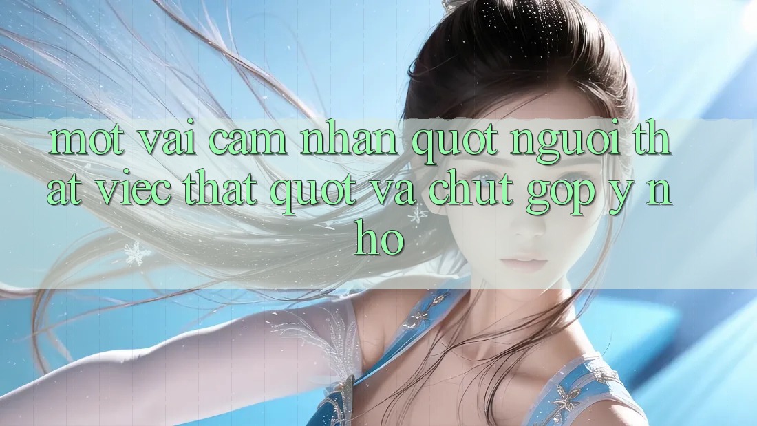 Một vài cảm nhận " người thật việc thật" và chút góp ý nhỏ Một vài cảm nhận " người thật việc thật" và chút góp ý nhỏ