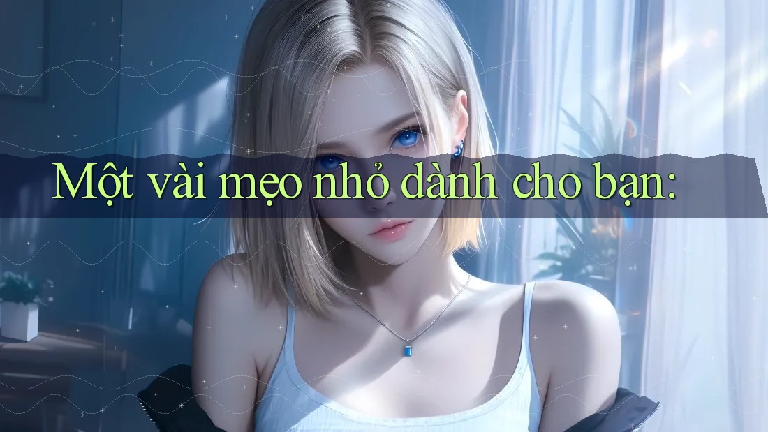 Một vài mẹo nhỏ dành cho bạn: Một vài mẹo nhỏ dành cho bạn: