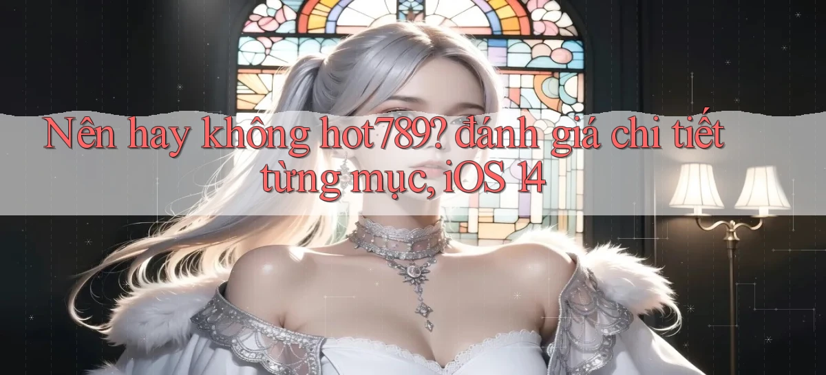 Nên hay không hot789 đánh giá chi tiết từng mục, iOS 14