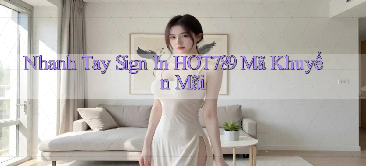nhanh tay sign in hot789 mã khuyến mãi