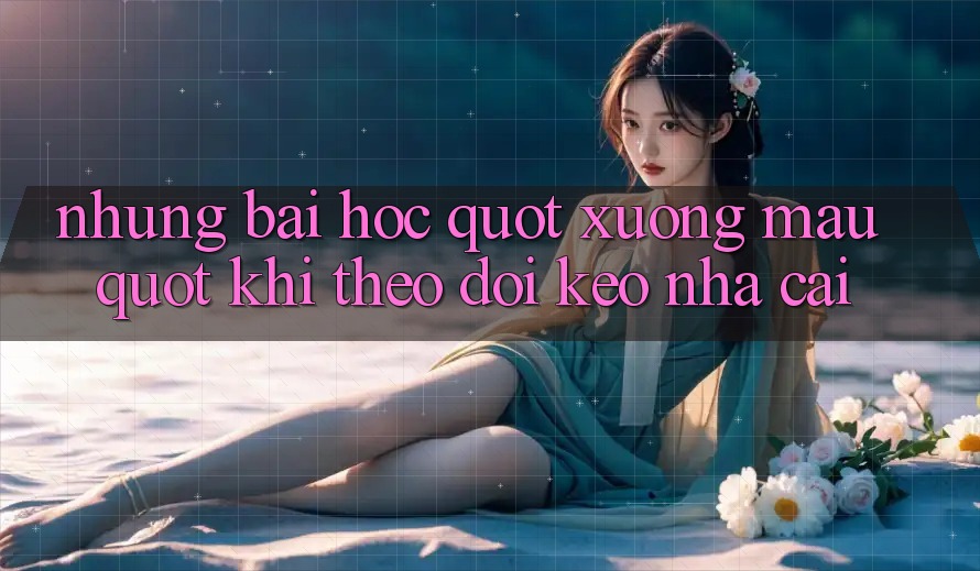 Những bài học " xương máu" khi theo dõi kèo nhà cái