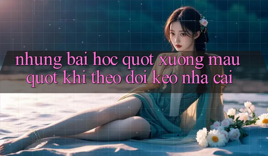 Những bài học " xương máu" khi theo dõi kèo nhà cái