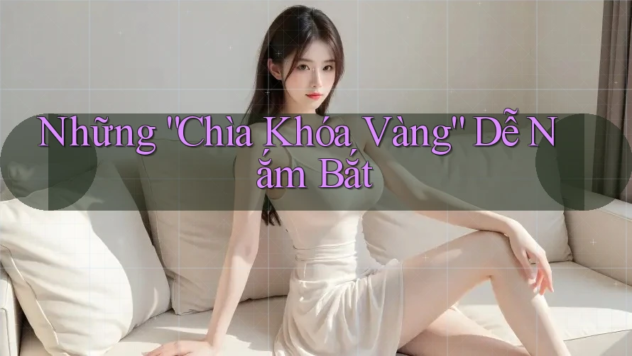 Những “Chìa Khóa Vàng” Dễ Nắm Bắt Những “Chìa Khóa Vàng” Dễ Nắm Bắt
