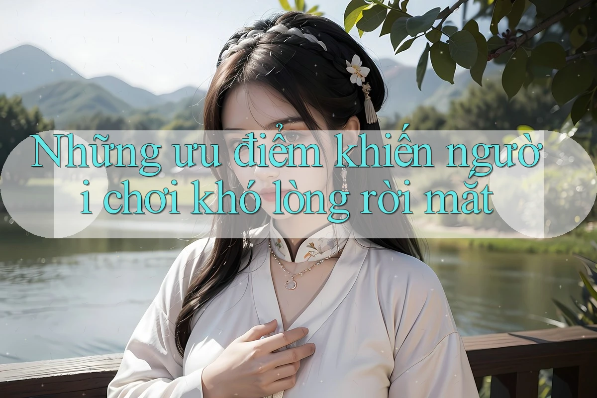 Những ưu điểm khiến người chơi khó lòng rời mắt Những ưu điểm khiến người chơi khó lòng rời mắt