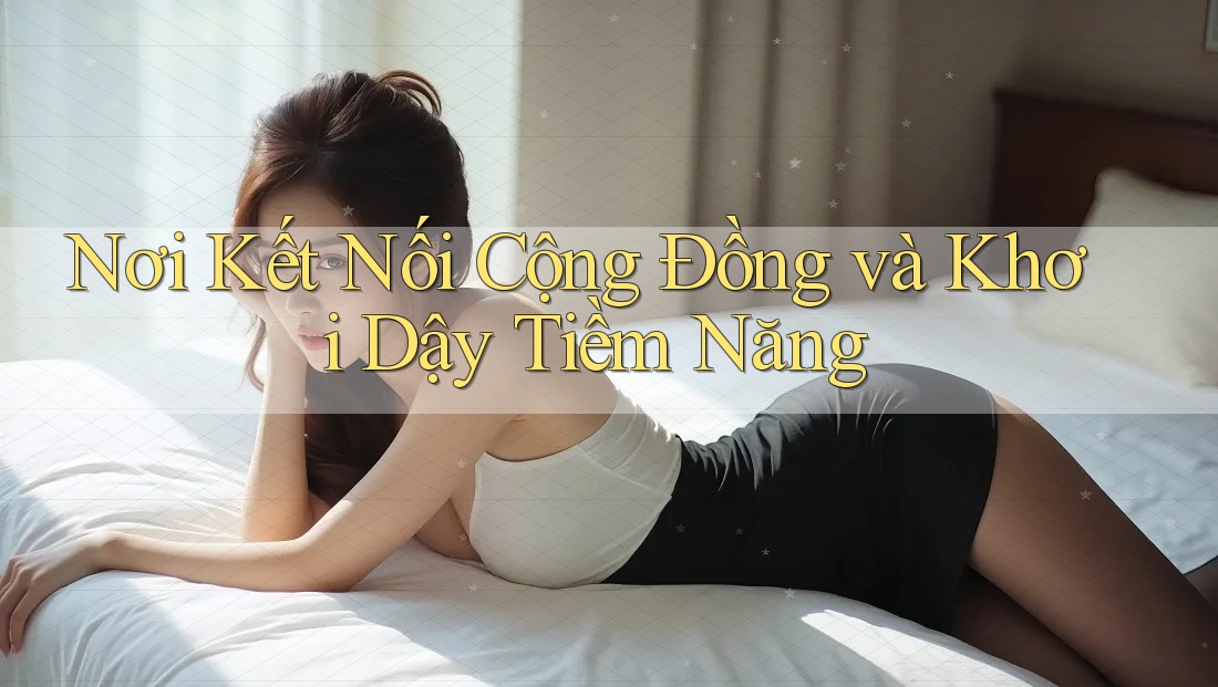 Nơi Kết Nối Cộng Đồng và Khơi Dậy Tiềm Năng Nơi Kết Nối Cộng Đồng và Khơi Dậy Tiềm Năng