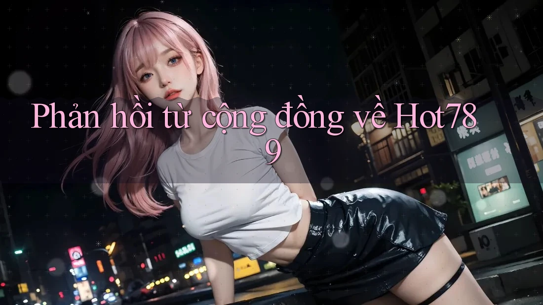 Phản hồi từ cộng đồng về hot789 Phản hồi từ cộng đồng về hot789