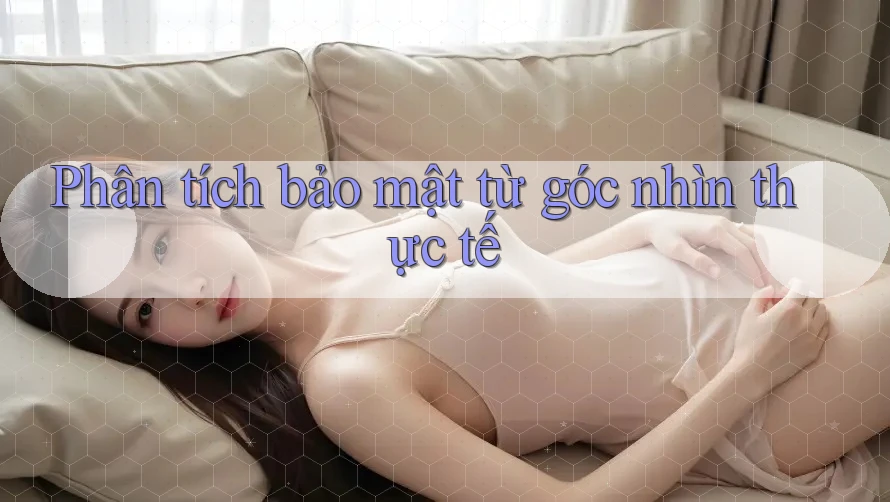 Phân tích bảo mật từ góc nhìn thực tế Phân tích bảo mật từ góc nhìn thực tế