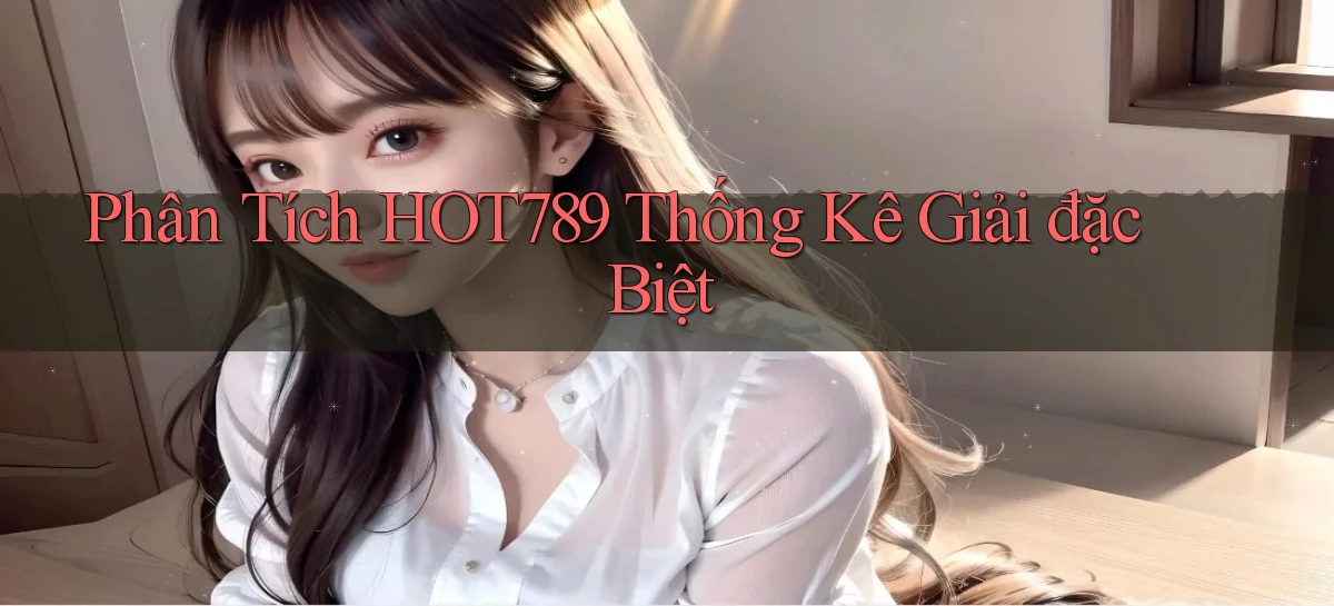 phân tích hot789 thống kê giải đặc biệt