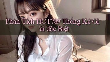 phân tích hot789 thống kê giải đặc biệt