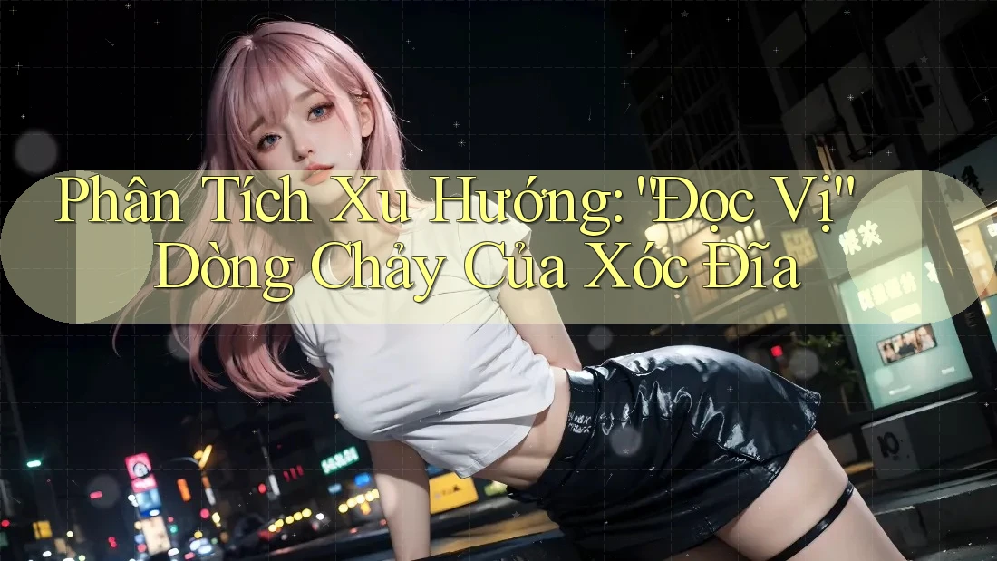 Phân Tích Xu Hướng: “Đọc Vị” Dòng Chảy Của Xóc Đĩa Phân Tích Xu Hướng: “Đọc Vị” Dòng Chảy Của Xóc Đĩa