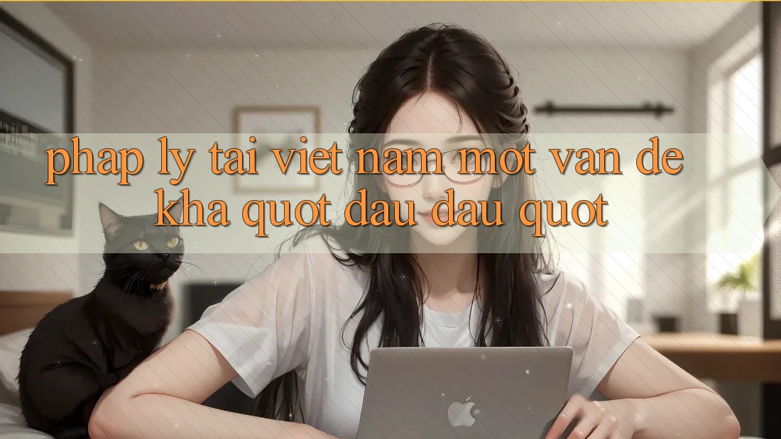 Pháp lý tại Việt Nam: Một vấn đề khá " đau đầu" Pháp lý tại Việt Nam: Một vấn đề khá " đau đầu"