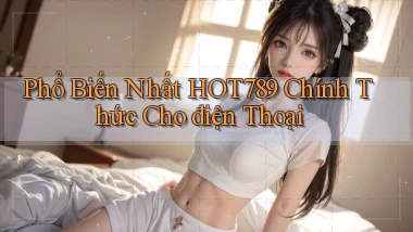 phổ biến nhất hot789 chính thức cho điện thoại