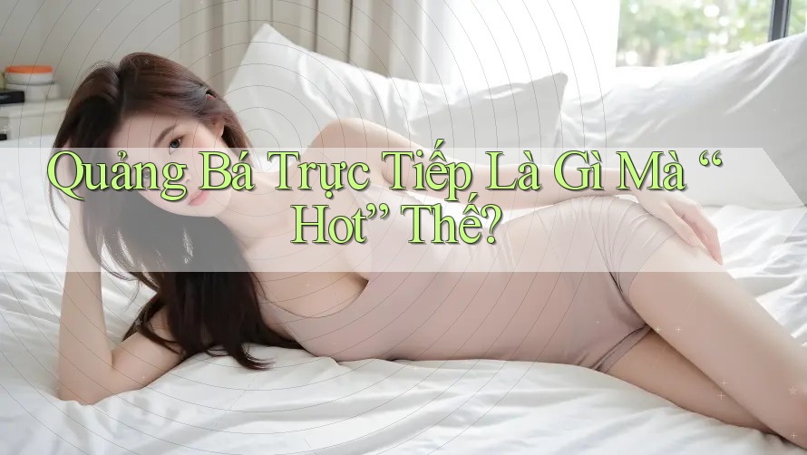 Quảng Bá Trực Tiếp Là Gì Mà “Hot” Thế? Quảng Bá Trực Tiếp Là Gì Mà “Hot” Thế?