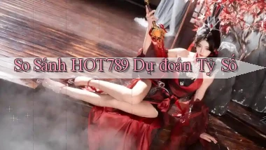 so sánh hot789 dự đoán tỷ số
