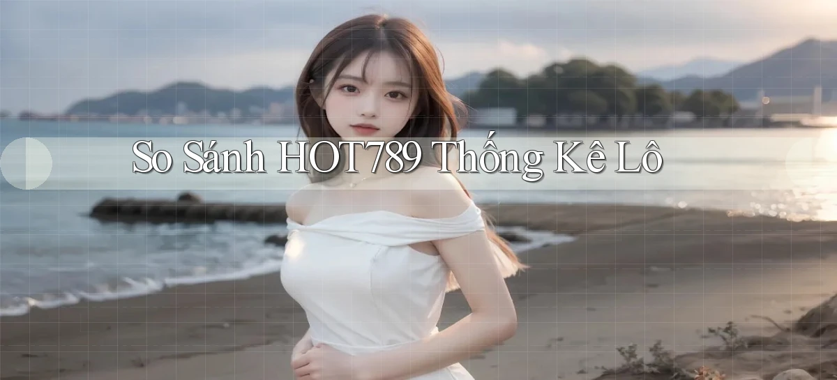 so sánh hot789 thống kê lô