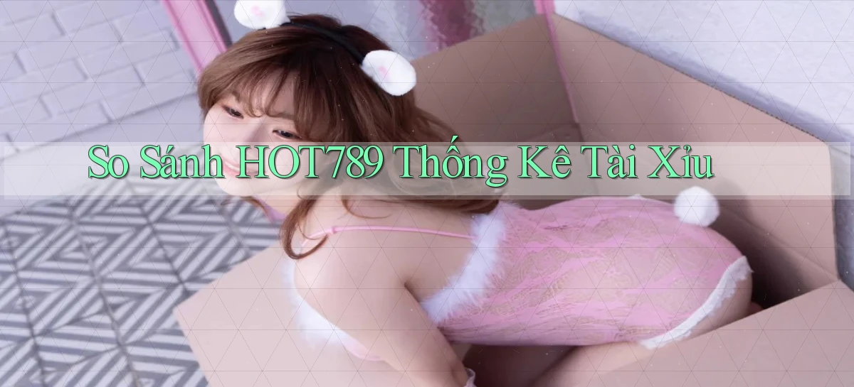 so sánh hot789 thống kê tài xỉu