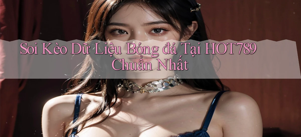 soi kèo dữ liệu bóng đá tại hot789 chuẩn nhất