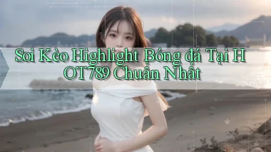 soi kèo highlight bóng đá tại hot789 chuẩn nhất