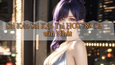 soi kèo soi kèo tại hot789 chuẩn nhất