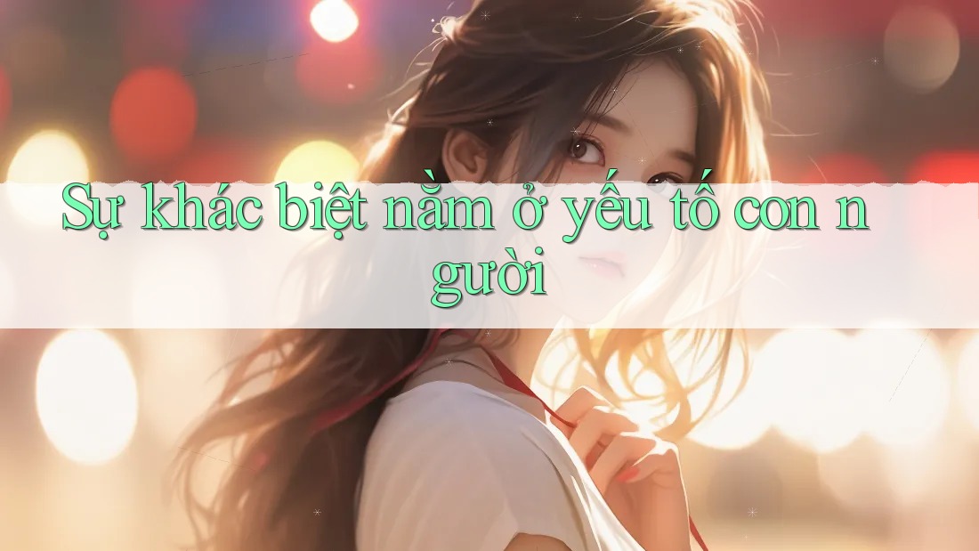 Sự khác biệt nằm ở yếu tố con người Sự khác biệt nằm ở yếu tố con người