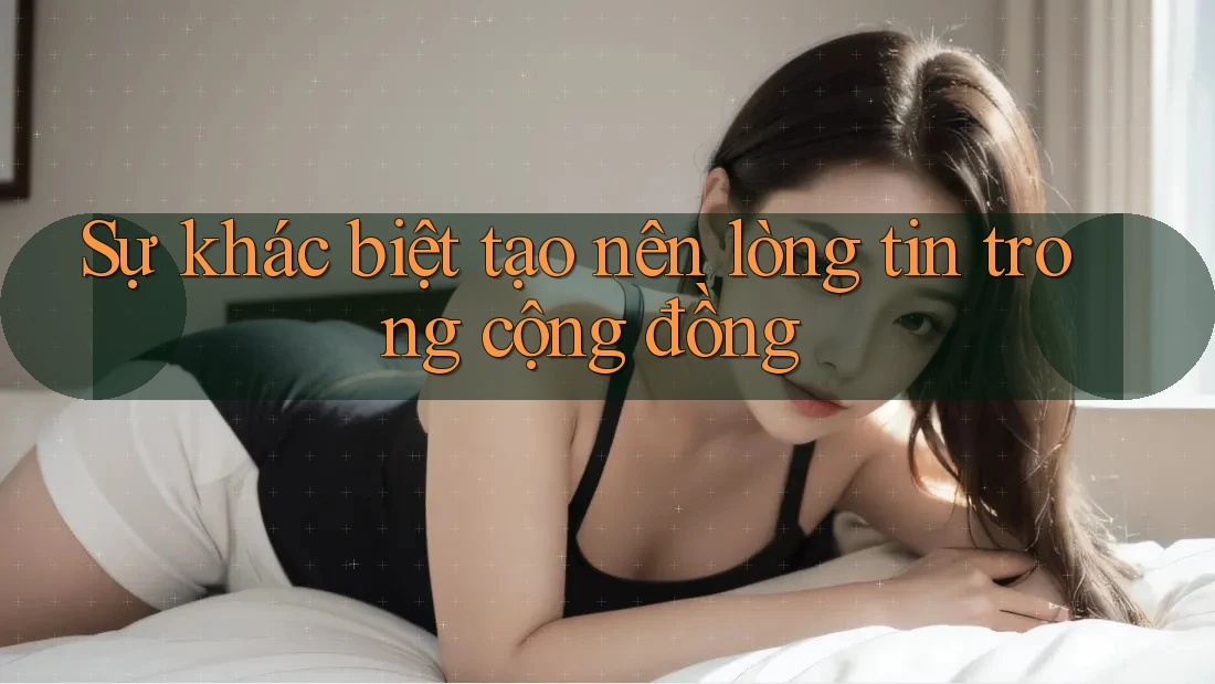 Sự khác biệt tạo nên lòng tin trong cộng đồng Sự khác biệt tạo nên lòng tin trong cộng đồng