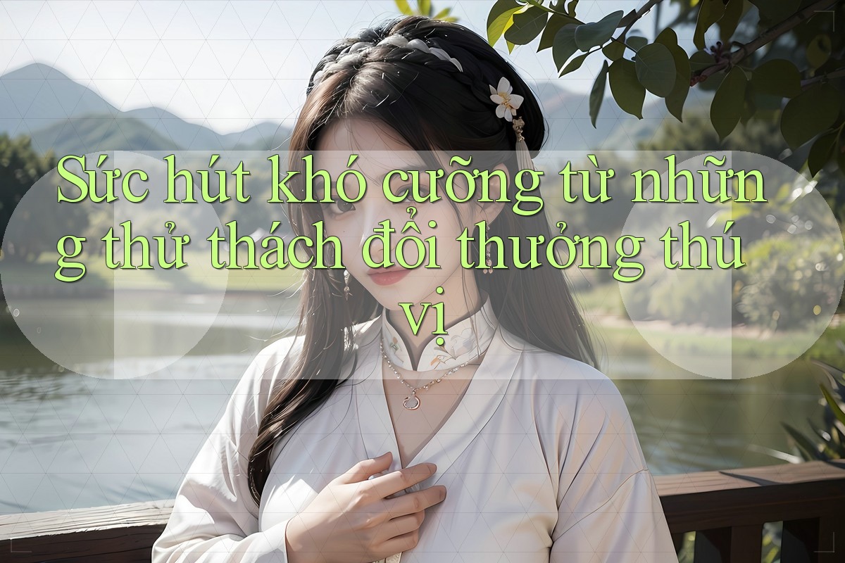 Sức hút khó cưỡng từ những thử thách đổi thưởng thú vị