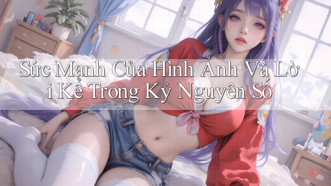 Sức Mạnh Của Hình Ảnh Và Lời Kể Trong Kỷ Nguyên Số